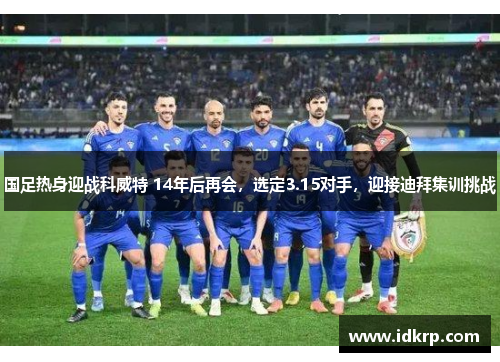 国足热身迎战科威特 14年后再会，选定3.15对手，迎接迪拜集训挑战